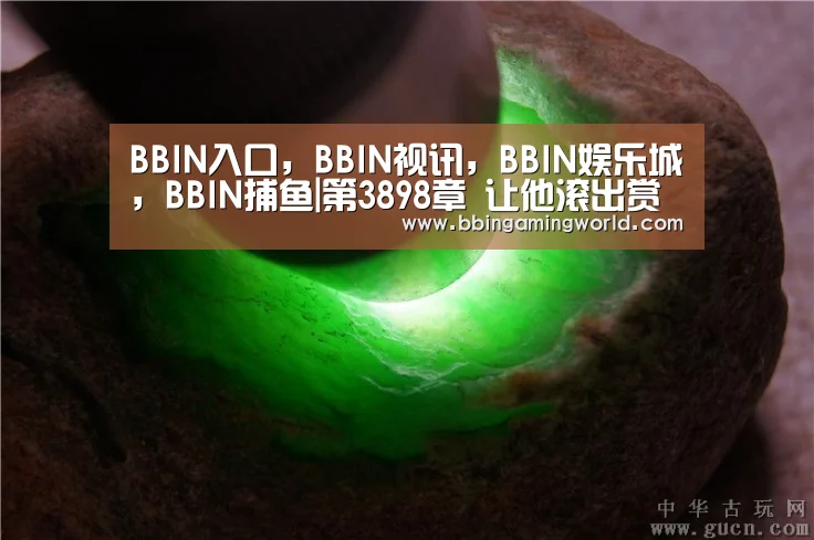 BBIN入口,BBIN视讯,BBIN娱乐城,BBIN捕鱼|第3898章 让他滚出赏金堂(图1) BBIN入口,BBIN视讯,BBIN娱乐城,BBIN捕鱼